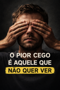 O pior cego é aquele que não quer ver…